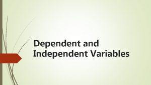 Dependent and Independent Variables Which is the independent