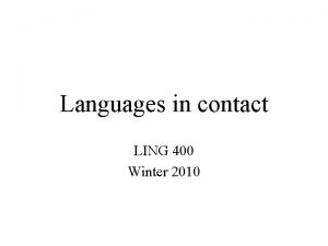 Languages in contact LING 400 Winter 2010 Overview