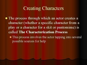 Creating Characters l The process through which an