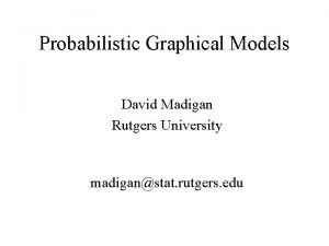 Probabilistic Graphical Models David Madigan Rutgers University madiganstat