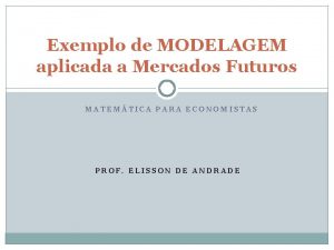 Exemplo de MODELAGEM aplicada a Mercados Futuros MATEMTICA