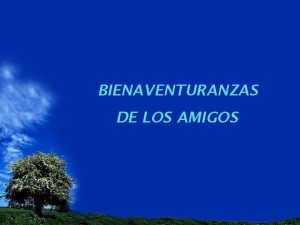 BIENAVENTURANZAS DE LOS AMIGOS Los que ponen su