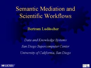 Semantic Mediation and Scientific Workflows Bertram Ludscher Data