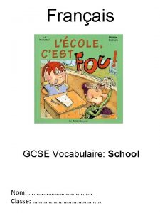 Franais GCSE Vocabulaire School Nom Classe Contents Page