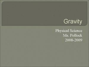 Gravity Physical Science Ms Pollock 2008 2009 What