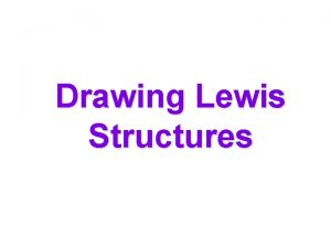 Drawing Lewis Structures Some issues about Lewis Structures