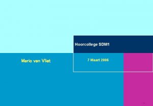 Hoorcollege SDM 1 Mario van Vliet 7 Maart