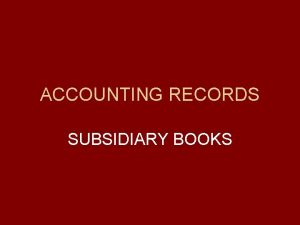 ACCOUNTING RECORDS SUBSIDIARY BOOKS Meaning The sub divisions