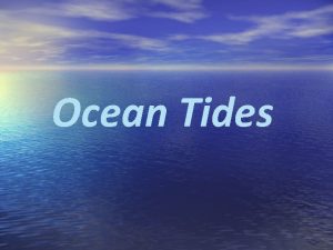 Ocean Tides Ocean Waves and Tides Tides The
