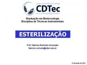 Graduao em Biotecnologia Disciplina de Tcnicas Instrumentais ESTERILIZAO