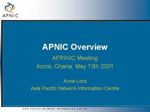 APNIC Overview AFRINIC Meeting Accra Ghana May 13