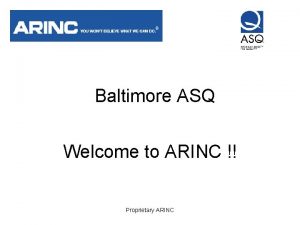 Baltimore ASQ Welcome to ARINC Proprietary ARINC Making