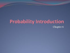 Probability Introduction Chapter 6 Probability How likely an