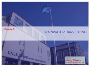 Course 6 RAINWATER HARVESTING Teacher Saroj Sharma 1