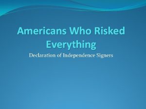 Americans Who Risked Everything Declaration of Independence Signers