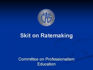 Skit on Ratemaking Committee on Professionalism Education Skit