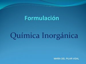 Formulacin Qumica Inorgnica MARA DEL PILAR VIDAL xidos