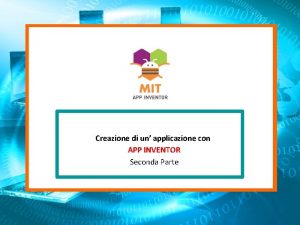 Creazione di un applicazione con APP INVENTOR Seconda Creazione di un applicazione con APP INVENTOR Seconda