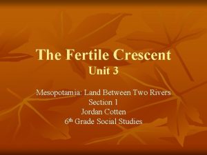 The Fertile Crescent Unit 3 Mesopotamia Land Between