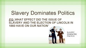 Slavery Dominates Politics EQ WHAT EFFECT DID THE