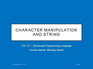 CHARACTER MANIPULATION AND STRING CSI 121 Structured Programming