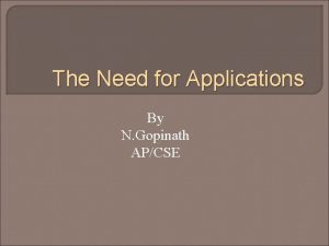 The Need for Applications By N Gopinath APCSE