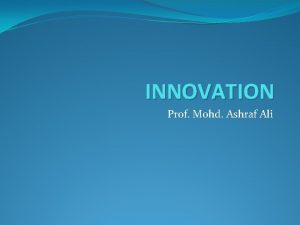 INNOVATION Prof Mohd Ashraf Ali Meaning The purpose