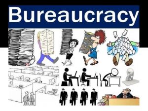 BUREAUR ACY DEFINITION Bureaucracy is a word taken