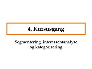 4 Kursusgang Segmentering interessentanalyse og kategorisering 1 P