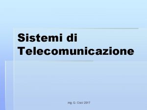 Sistemi di Telecomunicazione ing G Cisci 2017 Un