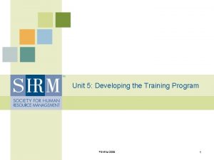 Unit 5 Developing the Training Program SHRM 2009