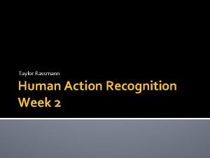 Taylor Rassmann Human Action Recognition Week 2 Action