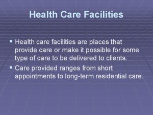 Health Care Facilities Health care facilities are places