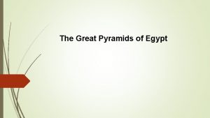 The Great Pyramids of Egypt Introduction The Great