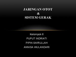 JARINGAN OTOT SISTEM GERAK Kelompok 6 PUPUT INDRIATI