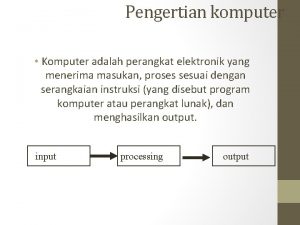 Pengertian komputer Komputer adalah perangkat elektronik yang menerima