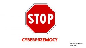 CYBERPRZEMOCY Micha Szyszkiewicz Klasa IV b CYBERPRZEMOC Cyberprzemoc