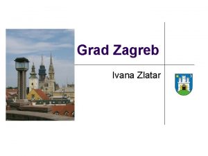 Grad Zagreb Ivana Zlatar Uvod l l l