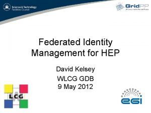 Federated Identity Management for HEP David Kelsey WLCG