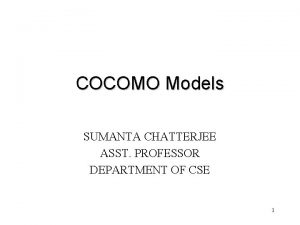 COCOMO Models SUMANTA CHATTERJEE ASST PROFESSOR DEPARTMENT OF