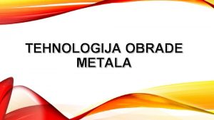 TEHNOLOGIJA OBRADE METALA Prerada materijala metala i nemetala