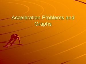 Acceleration Problems and Graphs More Problems How fast