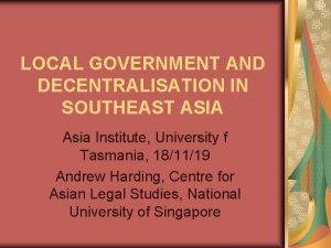LOCAL GOVERNMENT AND DECENTRALISATION IN SOUTHEAST ASIA Asia