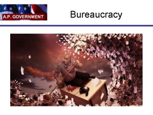 Bureaucracy Bureaucracy Large complex organization of appointed not