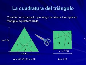 La cuadratura del tringulo Construir un cuadrado que