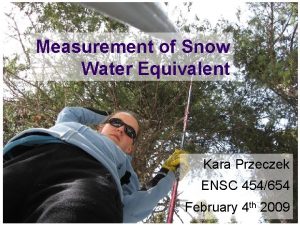 Measurement of Snow Water Equivalent Kara Przeczek ENSC