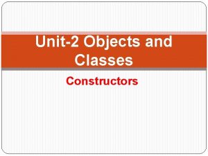 Unit2 Objects and Classes Constructors Constructors Java has