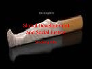 Global Development and Social Justice Smoking Kills Current