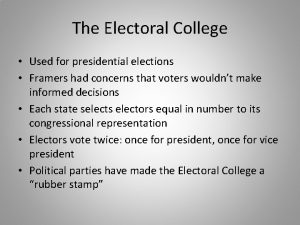 The Electoral College Used for presidential elections Framers