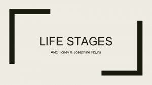 LIFE STAGES Alex Toney Josephine Nguru Infancy Physical